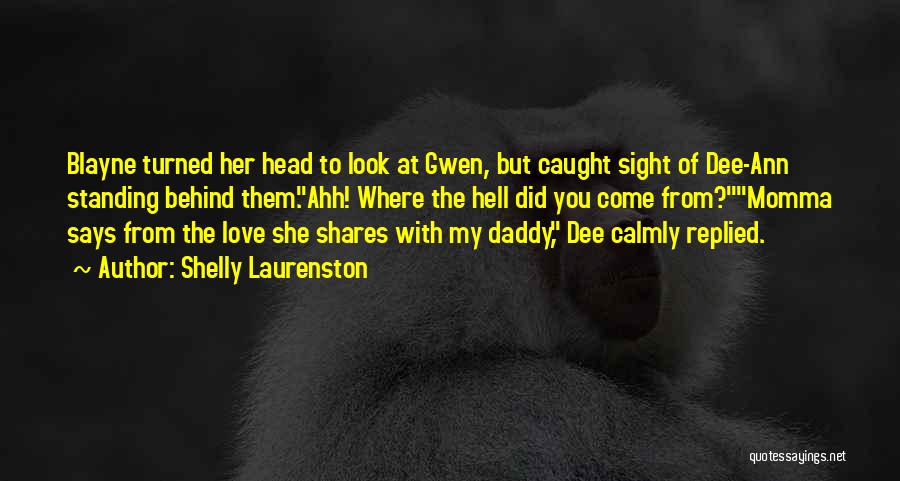 Shelly Laurenston Quotes: Blayne Turned Her Head To Look At Gwen, But Caught Sight Of Dee-ann Standing Behind Them.ahh! Where The Hell Did