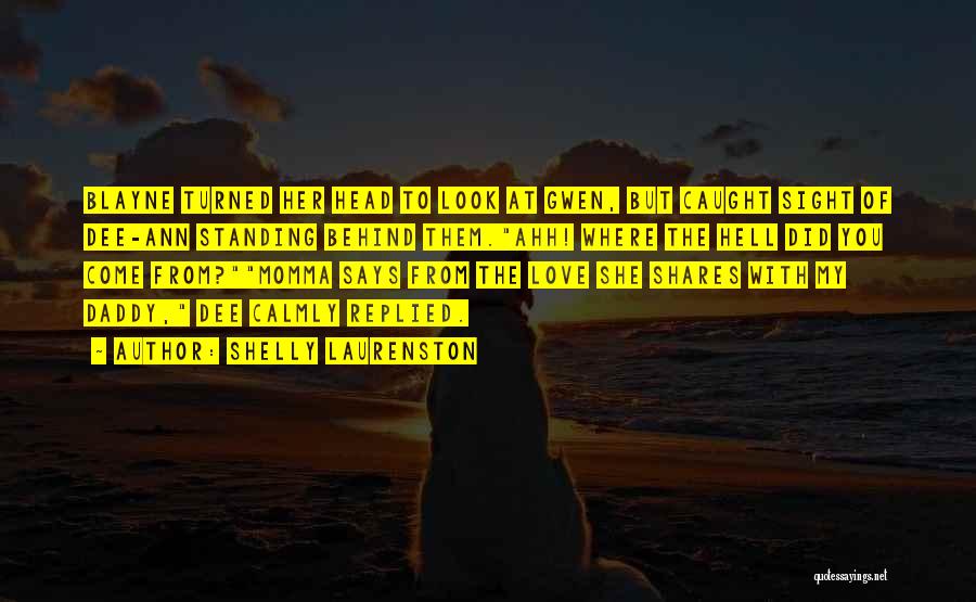 Shelly Laurenston Quotes: Blayne Turned Her Head To Look At Gwen, But Caught Sight Of Dee-ann Standing Behind Them.ahh! Where The Hell Did
