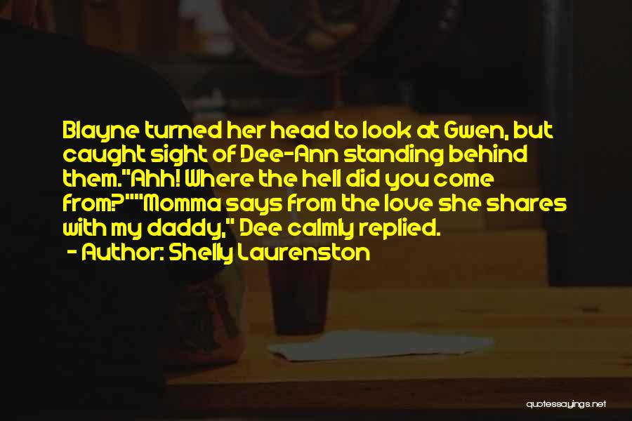 Shelly Laurenston Quotes: Blayne Turned Her Head To Look At Gwen, But Caught Sight Of Dee-ann Standing Behind Them.ahh! Where The Hell Did