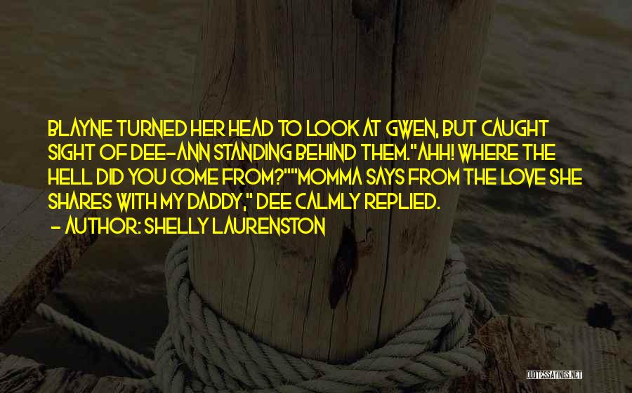 Shelly Laurenston Quotes: Blayne Turned Her Head To Look At Gwen, But Caught Sight Of Dee-ann Standing Behind Them.ahh! Where The Hell Did