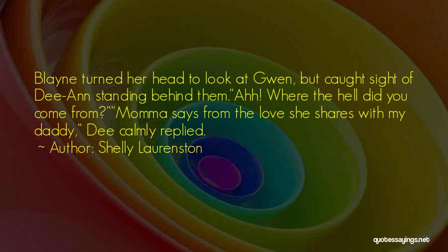 Shelly Laurenston Quotes: Blayne Turned Her Head To Look At Gwen, But Caught Sight Of Dee-ann Standing Behind Them.ahh! Where The Hell Did