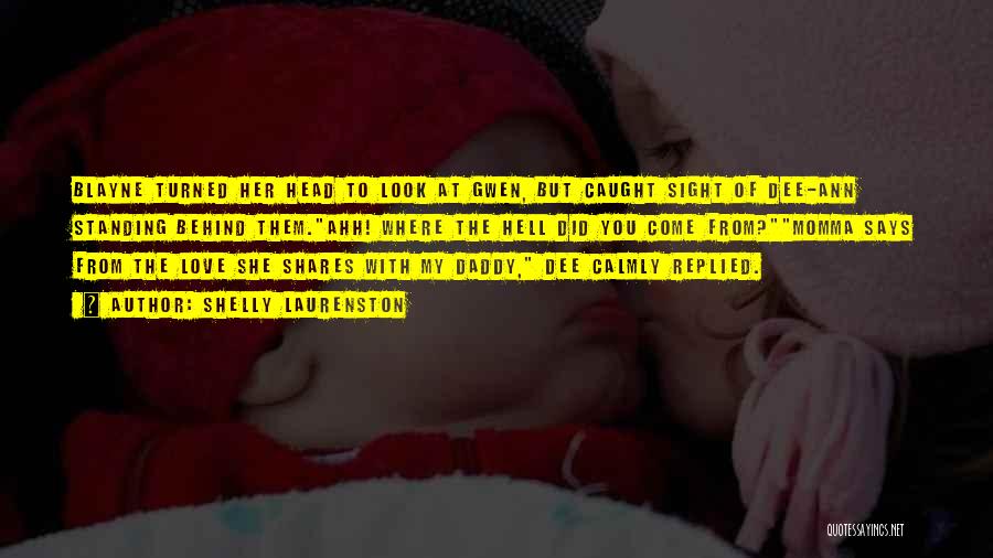 Shelly Laurenston Quotes: Blayne Turned Her Head To Look At Gwen, But Caught Sight Of Dee-ann Standing Behind Them.ahh! Where The Hell Did