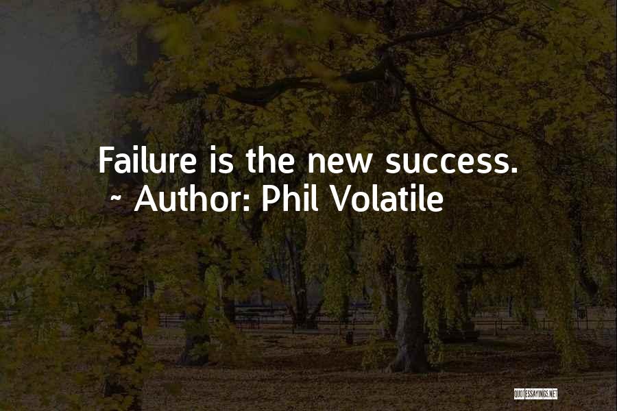 Phil Volatile Quotes: Failure Is The New Success.