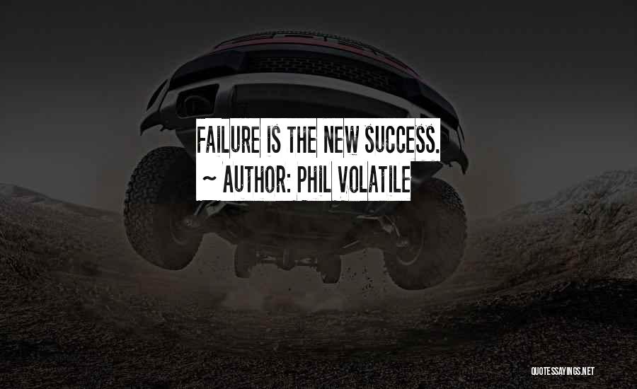 Phil Volatile Quotes: Failure Is The New Success.