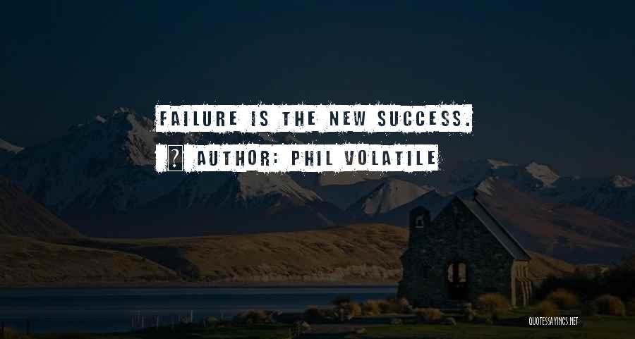 Phil Volatile Quotes: Failure Is The New Success.