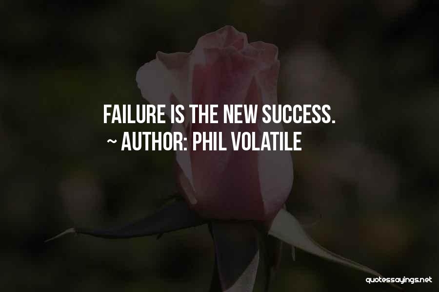 Phil Volatile Quotes: Failure Is The New Success.