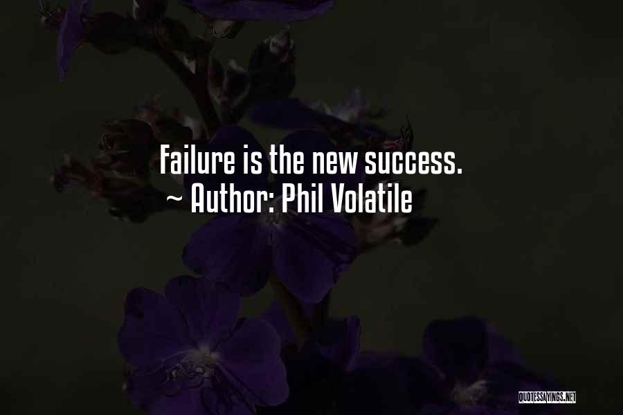 Phil Volatile Quotes: Failure Is The New Success.