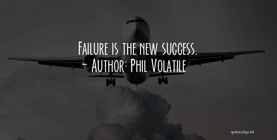 Phil Volatile Quotes: Failure Is The New Success.