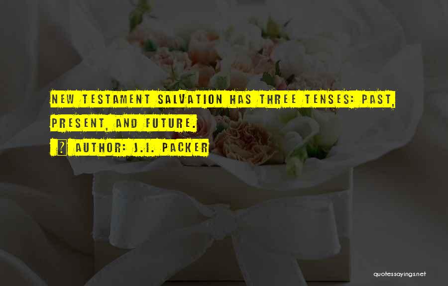 J.I. Packer Quotes: New Testament Salvation Has Three Tenses: Past, Present, And Future.