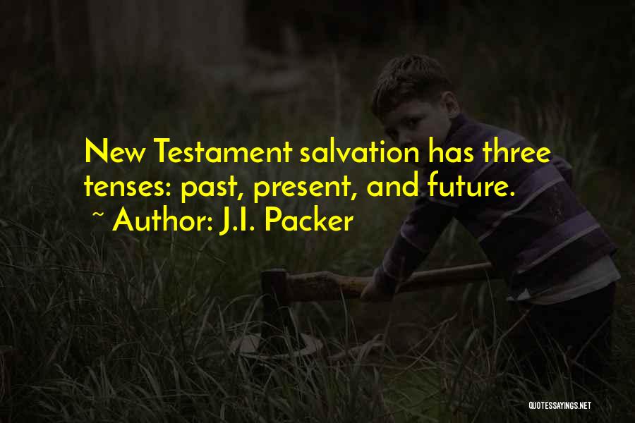 J.I. Packer Quotes: New Testament Salvation Has Three Tenses: Past, Present, And Future.