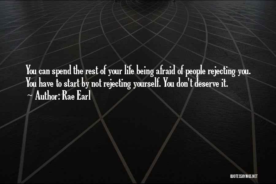 Rae Earl Quotes: You Can Spend The Rest Of Your Life Being Afraid Of People Rejecting You. You Have To Start By Not