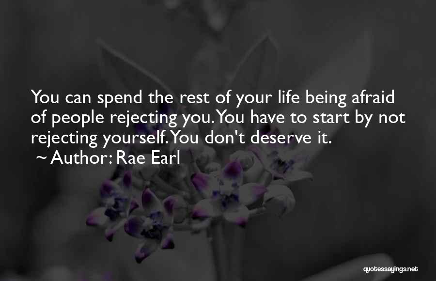 Rae Earl Quotes: You Can Spend The Rest Of Your Life Being Afraid Of People Rejecting You. You Have To Start By Not