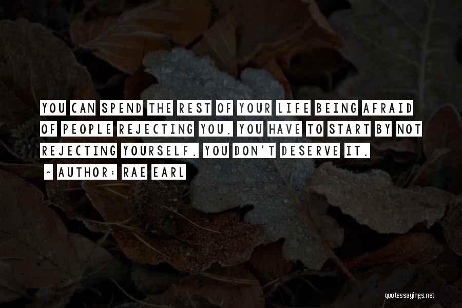 Rae Earl Quotes: You Can Spend The Rest Of Your Life Being Afraid Of People Rejecting You. You Have To Start By Not