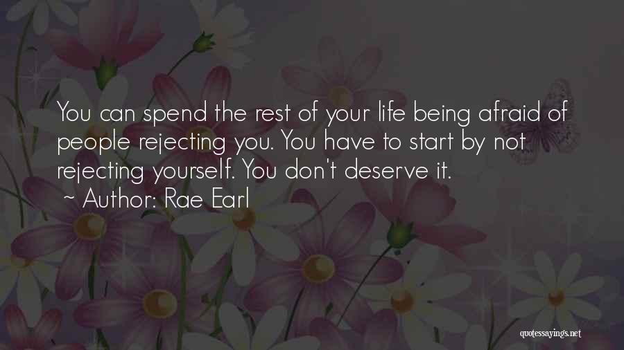 Rae Earl Quotes: You Can Spend The Rest Of Your Life Being Afraid Of People Rejecting You. You Have To Start By Not