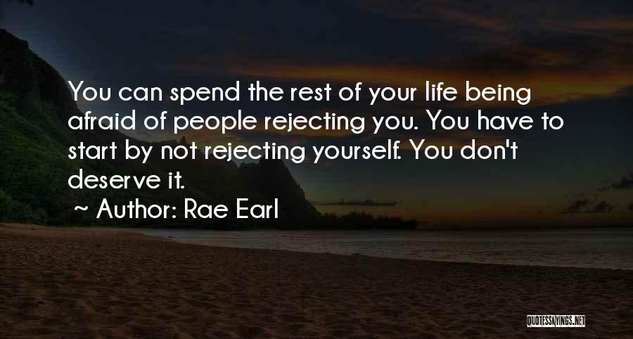 Rae Earl Quotes: You Can Spend The Rest Of Your Life Being Afraid Of People Rejecting You. You Have To Start By Not