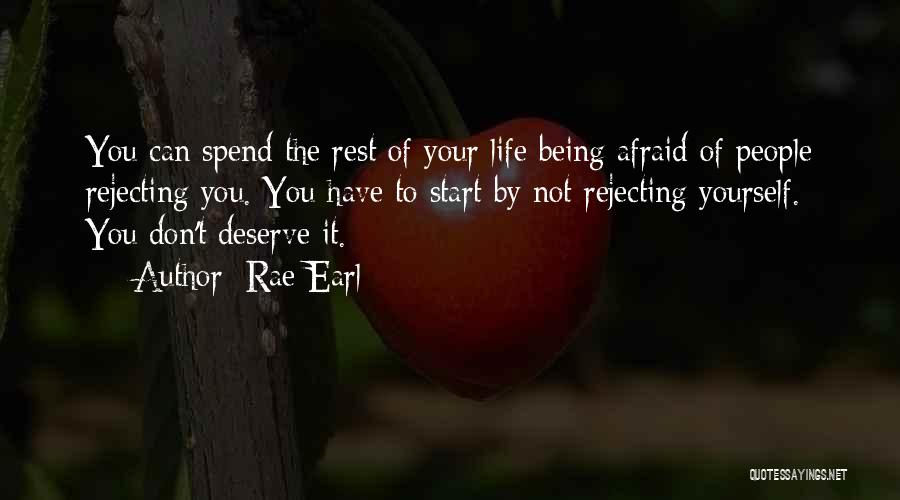 Rae Earl Quotes: You Can Spend The Rest Of Your Life Being Afraid Of People Rejecting You. You Have To Start By Not