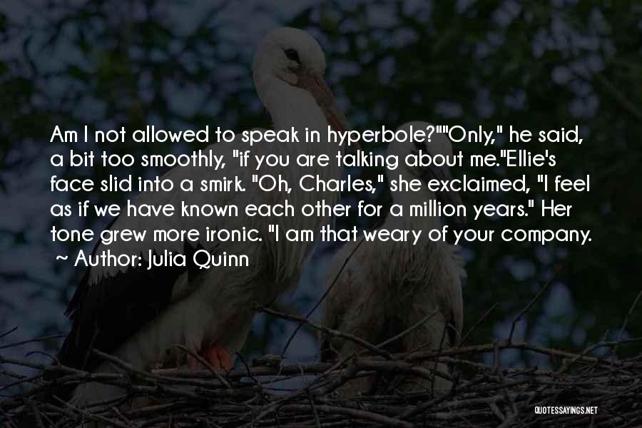 Julia Quinn Quotes: Am I Not Allowed To Speak In Hyperbole?only, He Said, A Bit Too Smoothly, If You Are Talking About Me.ellie's