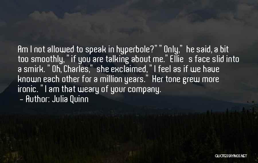 Julia Quinn Quotes: Am I Not Allowed To Speak In Hyperbole?only, He Said, A Bit Too Smoothly, If You Are Talking About Me.ellie's