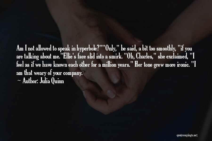 Julia Quinn Quotes: Am I Not Allowed To Speak In Hyperbole?only, He Said, A Bit Too Smoothly, If You Are Talking About Me.ellie's