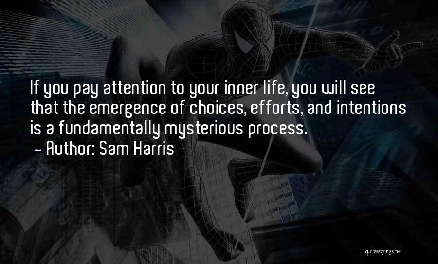 Sam Harris Quotes: If You Pay Attention To Your Inner Life, You Will See That The Emergence Of Choices, Efforts, And Intentions Is