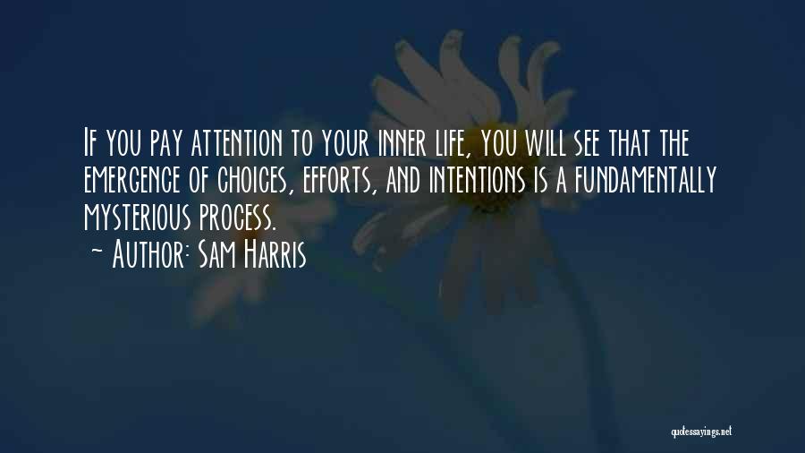 Sam Harris Quotes: If You Pay Attention To Your Inner Life, You Will See That The Emergence Of Choices, Efforts, And Intentions Is