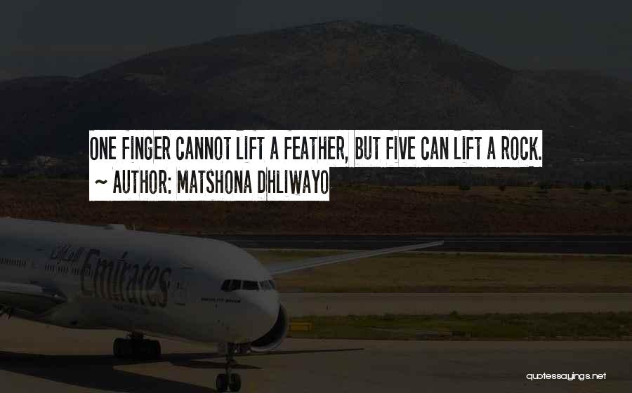 Matshona Dhliwayo Quotes: One Finger Cannot Lift A Feather, But Five Can Lift A Rock.