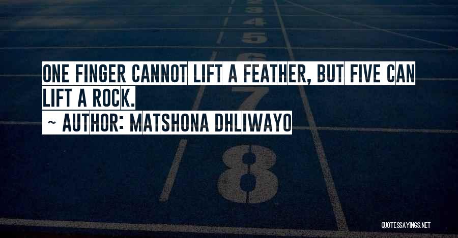 Matshona Dhliwayo Quotes: One Finger Cannot Lift A Feather, But Five Can Lift A Rock.