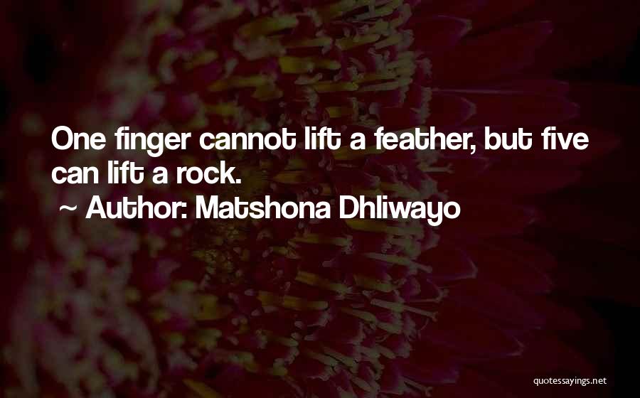 Matshona Dhliwayo Quotes: One Finger Cannot Lift A Feather, But Five Can Lift A Rock.