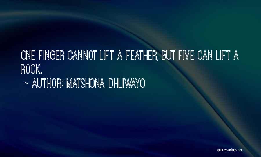 Matshona Dhliwayo Quotes: One Finger Cannot Lift A Feather, But Five Can Lift A Rock.