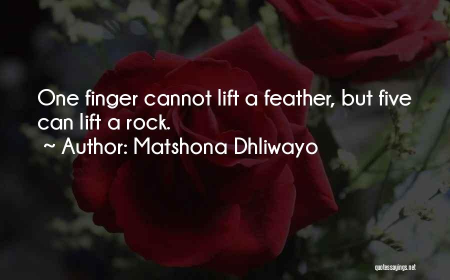 Matshona Dhliwayo Quotes: One Finger Cannot Lift A Feather, But Five Can Lift A Rock.