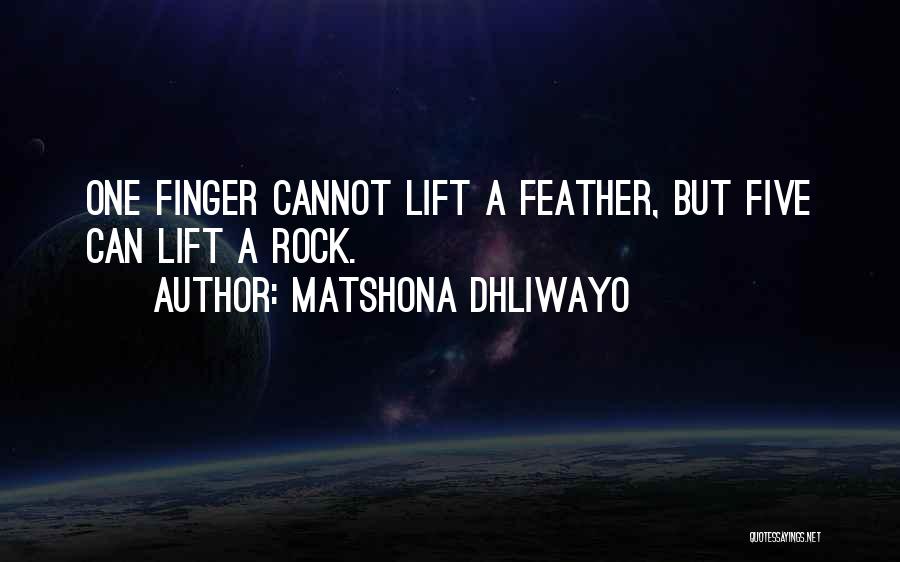 Matshona Dhliwayo Quotes: One Finger Cannot Lift A Feather, But Five Can Lift A Rock.