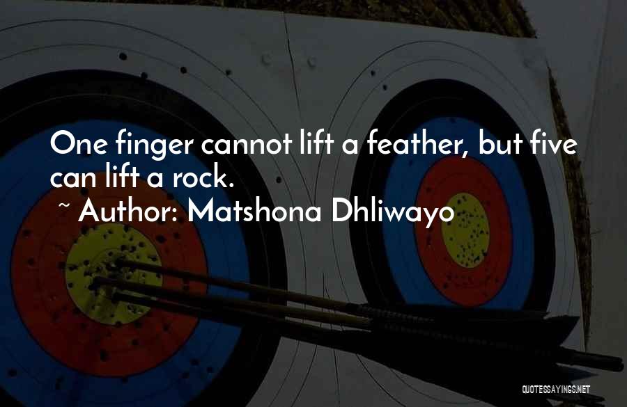 Matshona Dhliwayo Quotes: One Finger Cannot Lift A Feather, But Five Can Lift A Rock.