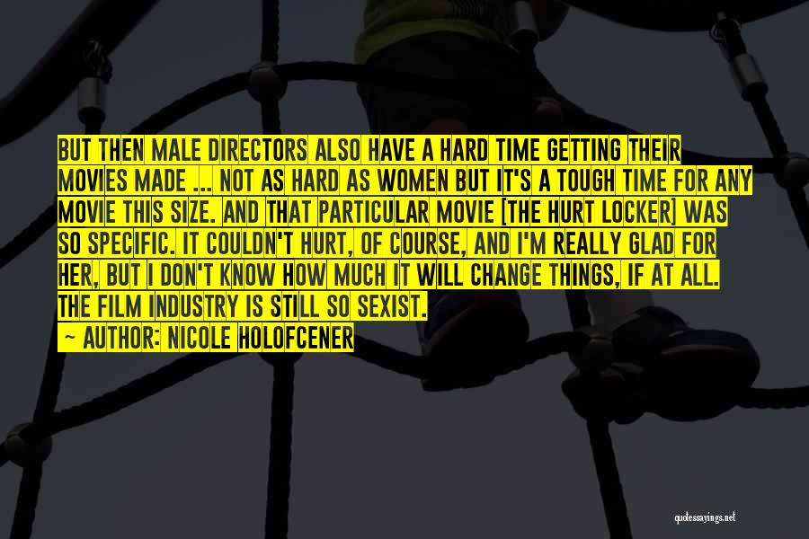 Nicole Holofcener Quotes: But Then Male Directors Also Have A Hard Time Getting Their Movies Made ... Not As Hard As Women But