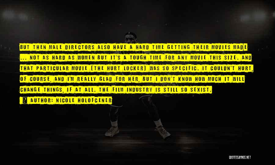 Nicole Holofcener Quotes: But Then Male Directors Also Have A Hard Time Getting Their Movies Made ... Not As Hard As Women But