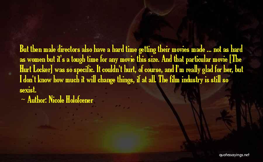 Nicole Holofcener Quotes: But Then Male Directors Also Have A Hard Time Getting Their Movies Made ... Not As Hard As Women But