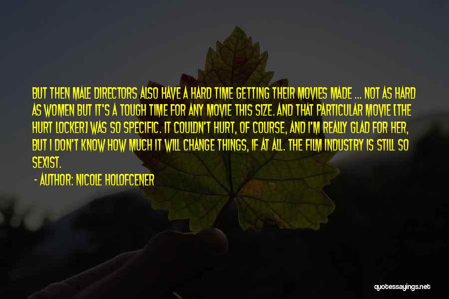 Nicole Holofcener Quotes: But Then Male Directors Also Have A Hard Time Getting Their Movies Made ... Not As Hard As Women But