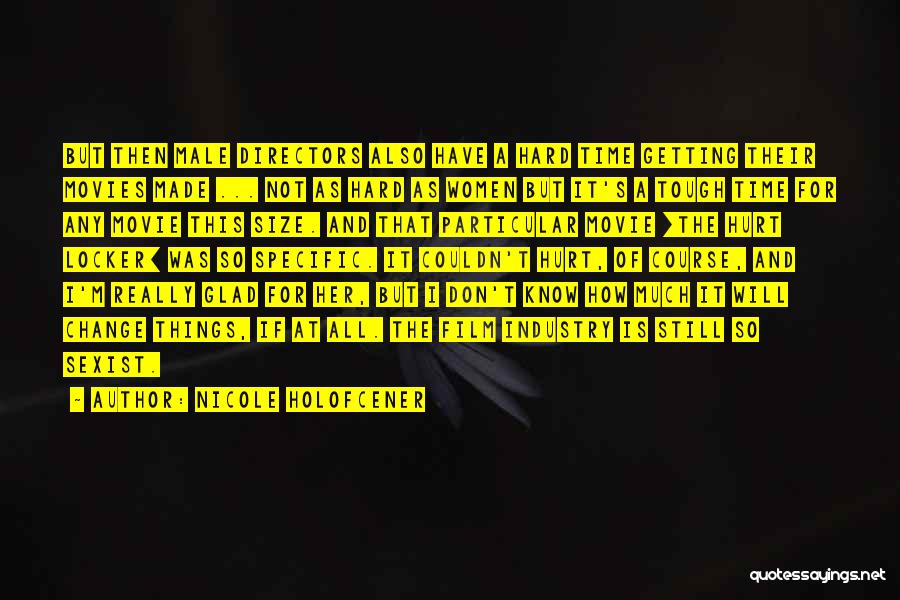 Nicole Holofcener Quotes: But Then Male Directors Also Have A Hard Time Getting Their Movies Made ... Not As Hard As Women But
