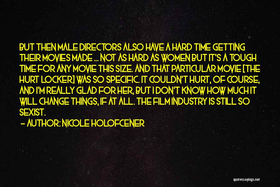 Nicole Holofcener Quotes: But Then Male Directors Also Have A Hard Time Getting Their Movies Made ... Not As Hard As Women But