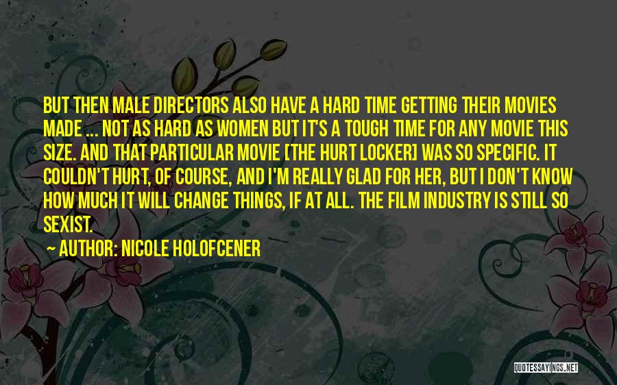 Nicole Holofcener Quotes: But Then Male Directors Also Have A Hard Time Getting Their Movies Made ... Not As Hard As Women But