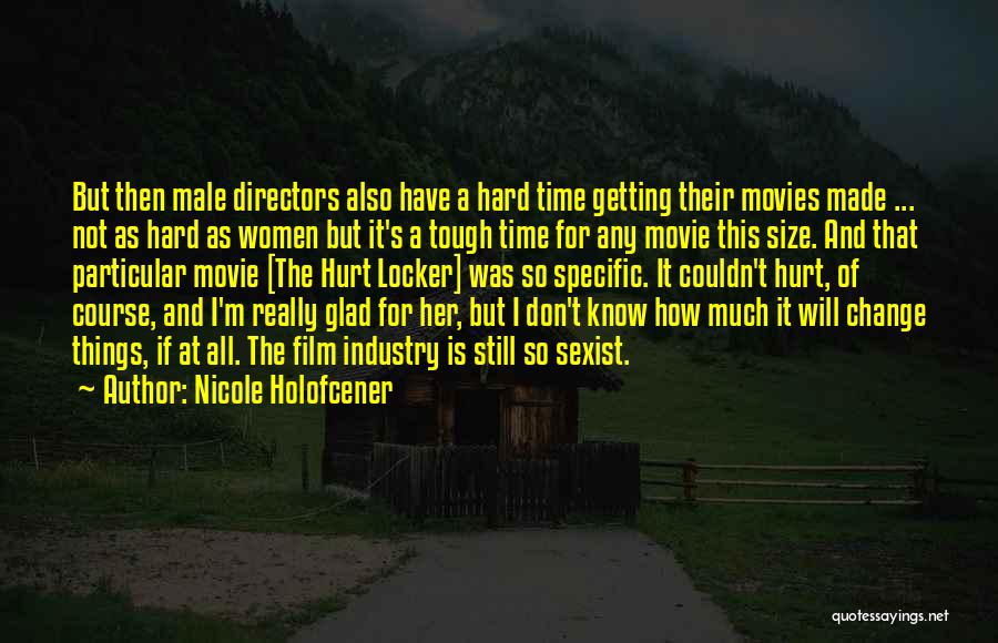 Nicole Holofcener Quotes: But Then Male Directors Also Have A Hard Time Getting Their Movies Made ... Not As Hard As Women But