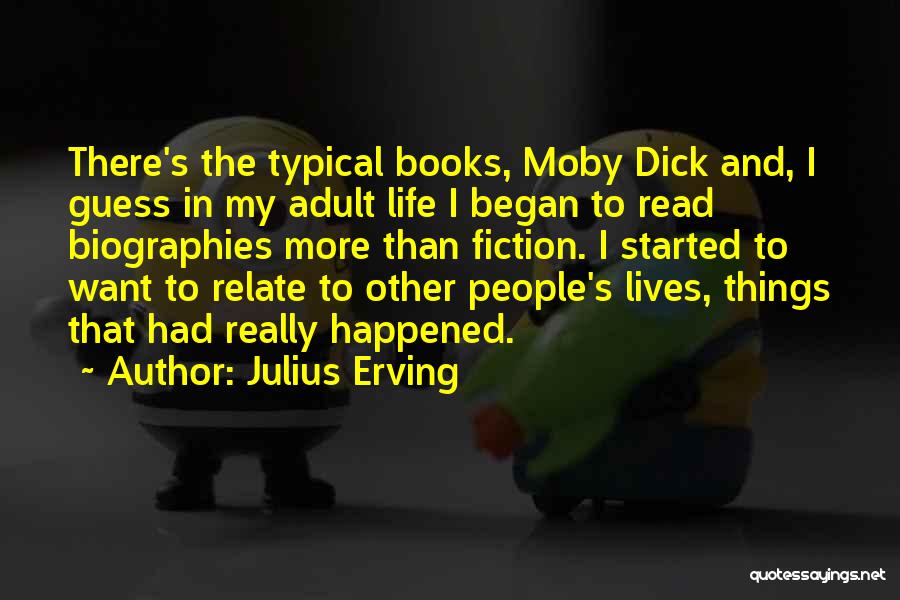 Julius Erving Quotes: There's The Typical Books, Moby Dick And, I Guess In My Adult Life I Began To Read Biographies More Than