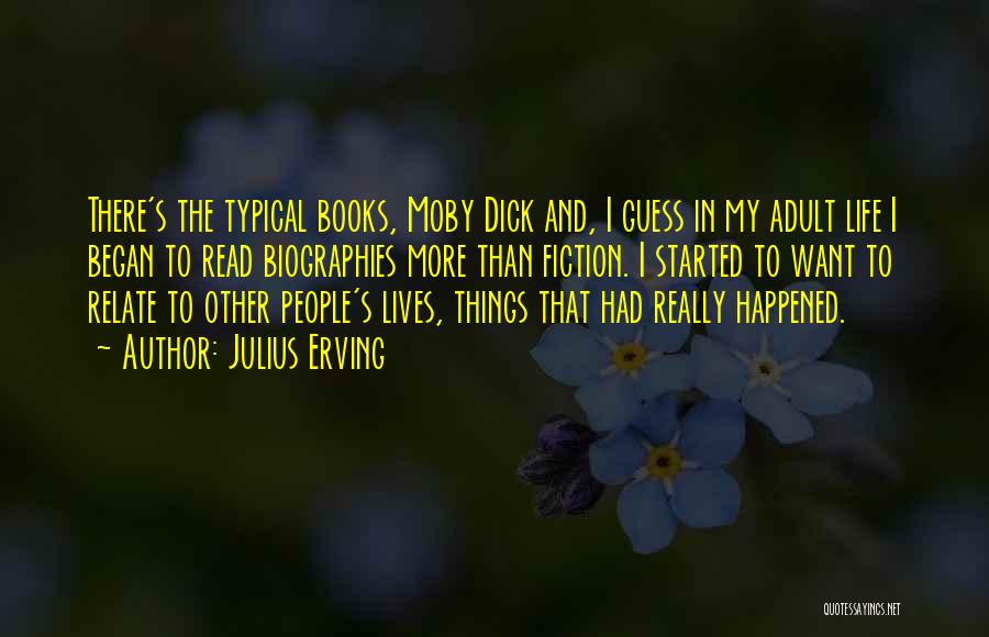 Julius Erving Quotes: There's The Typical Books, Moby Dick And, I Guess In My Adult Life I Began To Read Biographies More Than