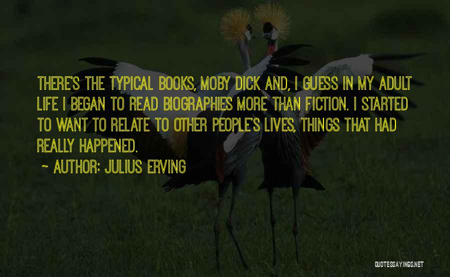 Julius Erving Quotes: There's The Typical Books, Moby Dick And, I Guess In My Adult Life I Began To Read Biographies More Than