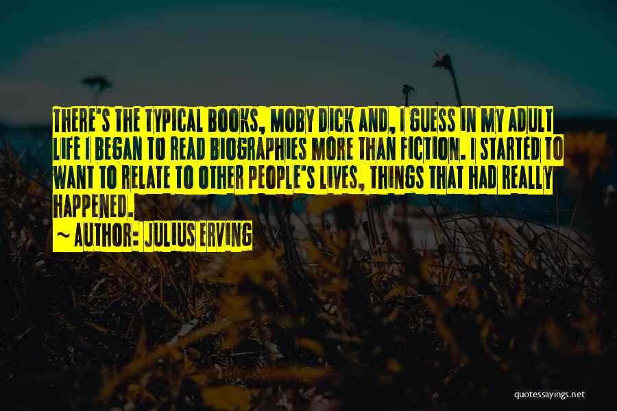 Julius Erving Quotes: There's The Typical Books, Moby Dick And, I Guess In My Adult Life I Began To Read Biographies More Than