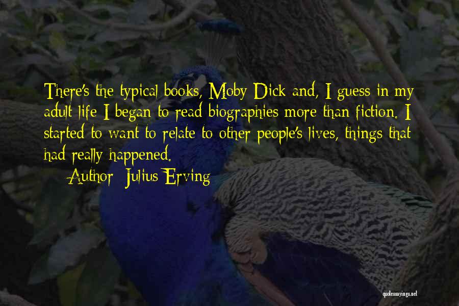 Julius Erving Quotes: There's The Typical Books, Moby Dick And, I Guess In My Adult Life I Began To Read Biographies More Than
