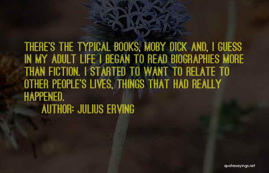 Julius Erving Quotes: There's The Typical Books, Moby Dick And, I Guess In My Adult Life I Began To Read Biographies More Than