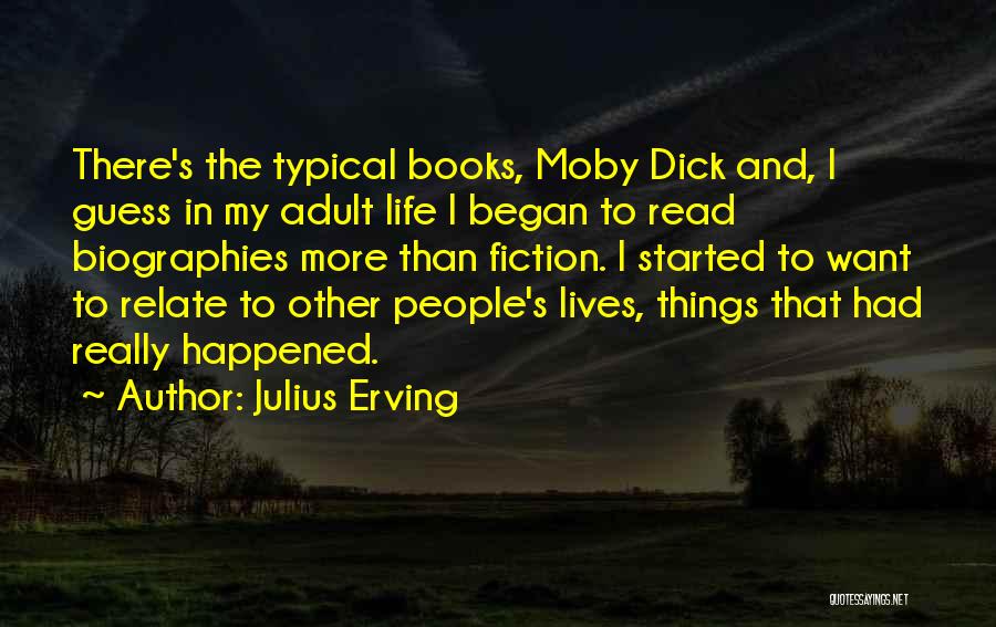 Julius Erving Quotes: There's The Typical Books, Moby Dick And, I Guess In My Adult Life I Began To Read Biographies More Than