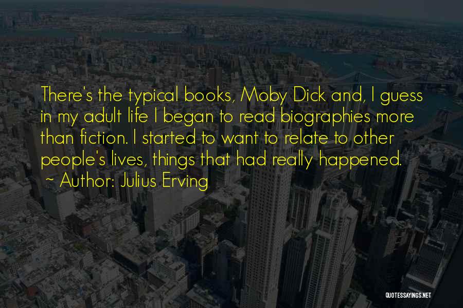 Julius Erving Quotes: There's The Typical Books, Moby Dick And, I Guess In My Adult Life I Began To Read Biographies More Than