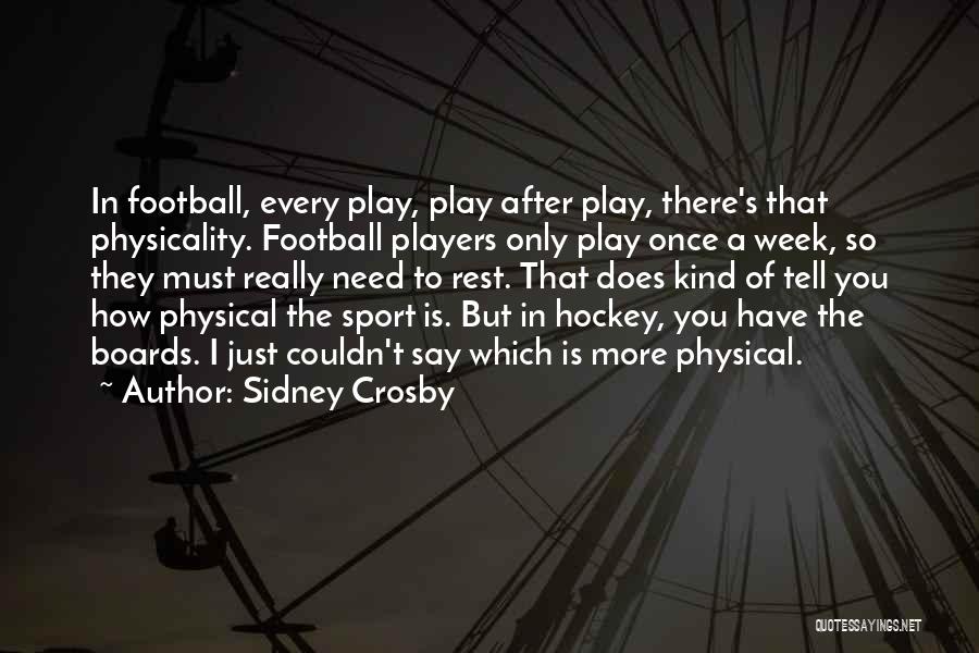 Sidney Crosby Quotes: In Football, Every Play, Play After Play, There's That Physicality. Football Players Only Play Once A Week, So They Must