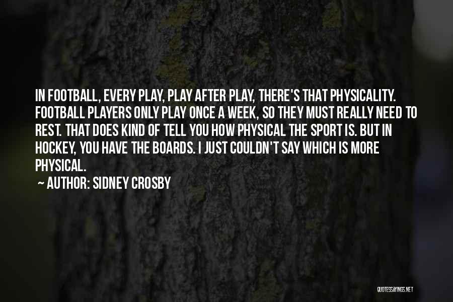 Sidney Crosby Quotes: In Football, Every Play, Play After Play, There's That Physicality. Football Players Only Play Once A Week, So They Must